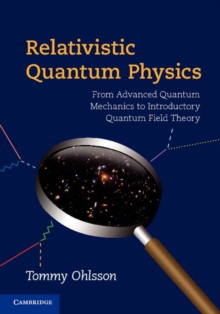 Relativistic Quantum Physics : From Advanced Quantum Mechanics to Introductory Quantum Field Theory