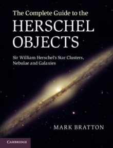 The Complete Guide to the Herschel Objects : Sir William Herschel's Star Clusters, Nebulae and Galaxies