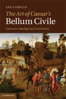 The Art of Caesar's Bellum Civile : Literature, Ideology, and Community