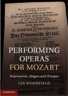 Performing Operas for Mozart : Impresarios, Singers and Troupes