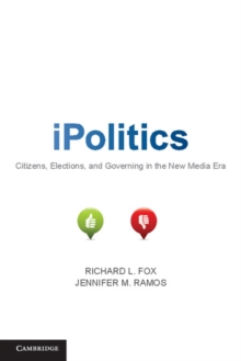 iPolitics : Citizens, Elections, and Governing in the New Media Era