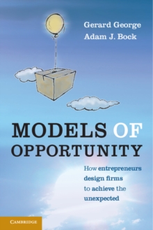 Models of Opportunity : How Entrepreneurs Design Firms to Achieve the Unexpected