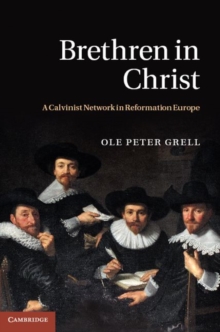 Brethren in Christ : A Calvinist Network in Reformation Europe