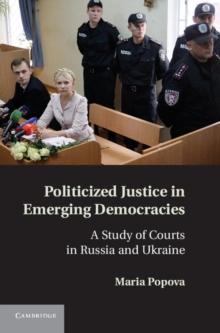 Politicized Justice in Emerging Democracies : A Study of Courts in Russia and Ukraine