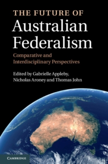 Future of Australian Federalism : Comparative and Interdisciplinary Perspectives