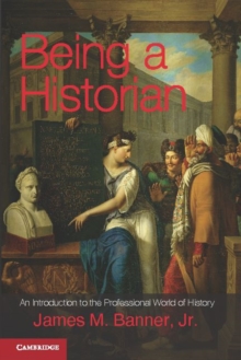 Being a Historian : An Introduction to the Professional World of History