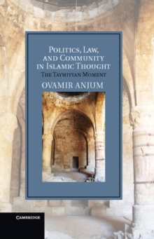 Politics, Law, and Community in Islamic Thought : The Taymiyyan Moment