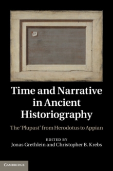 Time and Narrative in Ancient Historiography : The 'Plupast' from Herodotus to Appian