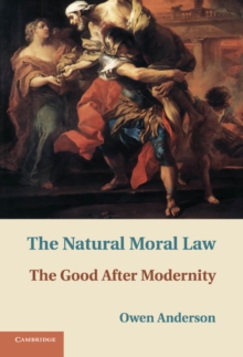 Natural Moral Law : The Good after Modernity