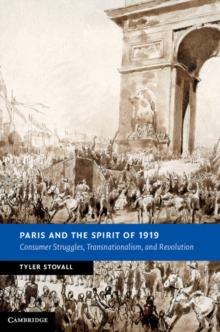 Paris and the Spirit of 1919 : Consumer Struggles, Transnationalism and Revolution