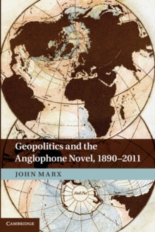 Geopolitics and the Anglophone Novel, 1890-2011