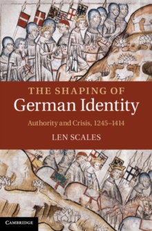 The Shaping of German Identity : Authority and Crisis, 12451414