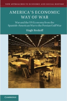 America's Economic Way of War : War and the US Economy from the Spanish-American War to the Persian Gulf War