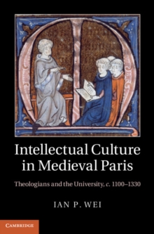 Intellectual Culture in Medieval Paris : Theologians and the University, c.11001330