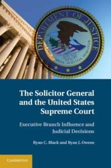 The Solicitor General and the United States Supreme Court : Executive Branch Influence and Judicial Decisions