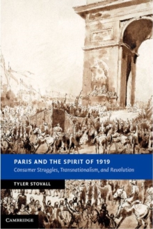 Paris and the Spirit of 1919 : Consumer Struggles, Transnationalism and Revolution