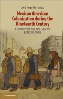 Mexican American Colonization during the Nineteenth Century : A History of the U.S.-Mexico Borderlands