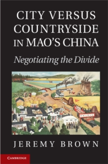 City Versus Countryside in Mao's China : Negotiating the Divide