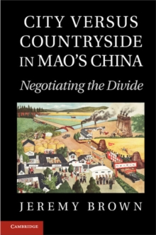 City Versus Countryside in Mao's China : Negotiating the Divide