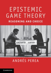 Epistemic Game Theory : Reasoning and Choice