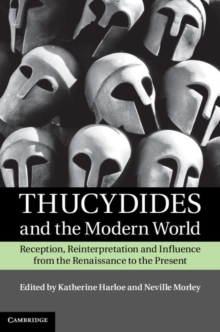 Thucydides and the Modern World : Reception, Reinterpretation and Influence from the Renaissance to the Present