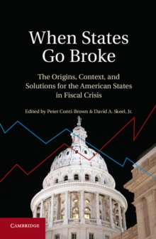 When States Go Broke : The Origins, Context, and Solutions for the American States in Fiscal Crisis