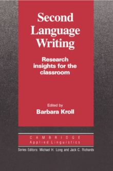 Second Language Writing (Cambridge Applied Linguistics) : Research Insights for the Classroom