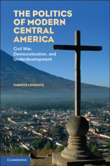 Politics of Modern Central America : Civil War, Democratization, and Underdevelopment