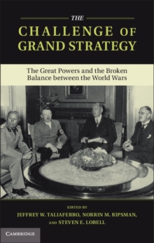 Challenge of Grand Strategy : The Great Powers and the Broken Balance between the World Wars