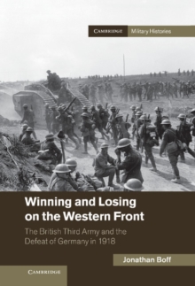 Winning and Losing on the Western Front : The British Third Army and the Defeat of Germany in 1918