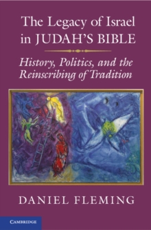 Legacy of Israel in Judah's Bible : History, Politics, and the Reinscribing of Tradition