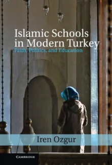 Islamic Schools in Modern Turkey : Faith, Politics, and Education