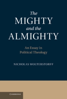 Mighty and the Almighty : An Essay in Political Theology