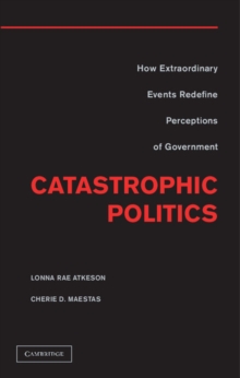 Catastrophic Politics : How Extraordinary Events Redefine Perceptions of Government