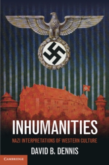 Inhumanities : Nazi Interpretations of Western Culture