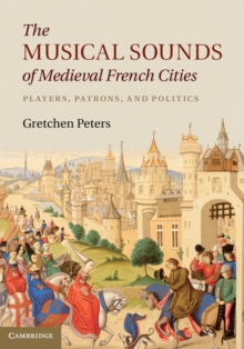 The Musical Sounds of Medieval French Cities : Players, Patrons, and Politics