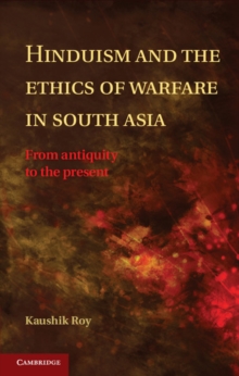 Hinduism and the Ethics of Warfare in South Asia : From Antiquity to the Present