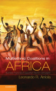 Multi-Ethnic Coalitions in Africa : Business Financing of Opposition Election Campaigns