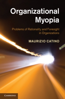 Organizational Myopia : Problems of Rationality and Foresight in Organizations