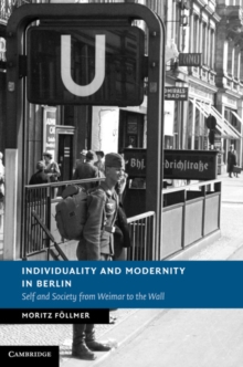 Individuality and Modernity in Berlin : Self and Society from Weimar to the Wall