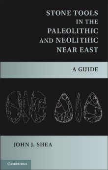 Stone Tools in the Paleolithic and Neolithic Near East : A Guide