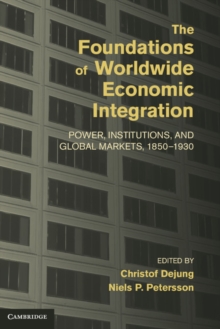 Foundations of Worldwide Economic Integration : Power, Institutions, and Global Markets, 1850-1930