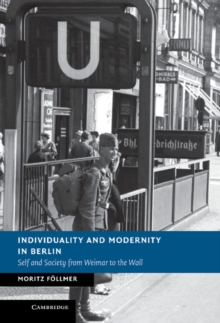 Individuality and Modernity in Berlin : Self and Society from Weimar to the Wall