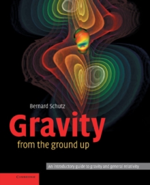 Gravity from the Ground Up : An Introductory Guide to Gravity and General Relativity