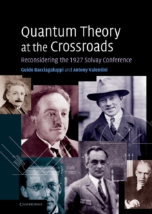 Quantum Theory at the Crossroads : Reconsidering the 1927 Solvay Conference