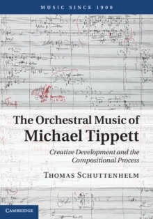 Orchestral Music of Michael Tippett : Creative Development and the Compositional Process