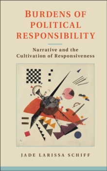 Burdens of Political Responsibility : Narrative and the Cultivation of Responsiveness