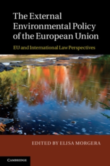 The External Environmental Policy of the European Union : EU and International Law Perspectives