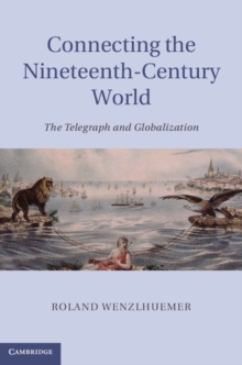 Connecting the Nineteenth-Century World : The Telegraph and Globalization