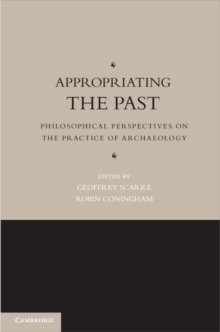 Appropriating the Past : Philosophical Perspectives on the Practice of Archaeology